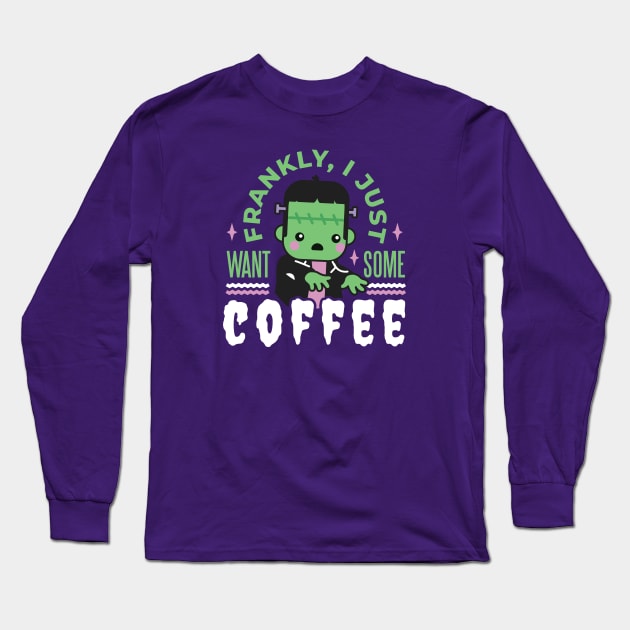 Cute Frankenstein Monster // Frankly, I Just Want Some Coffee Long Sleeve T-Shirt by SLAG_Creative